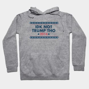 IDK NOT TRUMP THO Hoodie